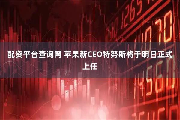 配资平台查询网 苹果新CEO特努斯将于明日正式上任